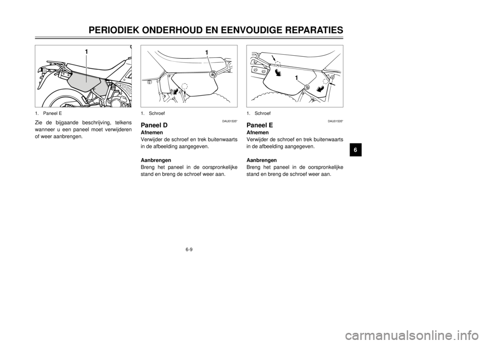 YAMAHA DT125R 2000  Instructieboekje (in Dutch) 6-9
PERIODIEK ONDERHOUD EN EENVOUDIGE REPARATIES
1
2
3
4
56
7
8
9
1
1
1
Zie de bijgaande beschrijving, telkens
wanneer u een paneel moet verwijderen
of weer aanbrengen.
DAU01535*
Paneel DAfnemen
Verwi