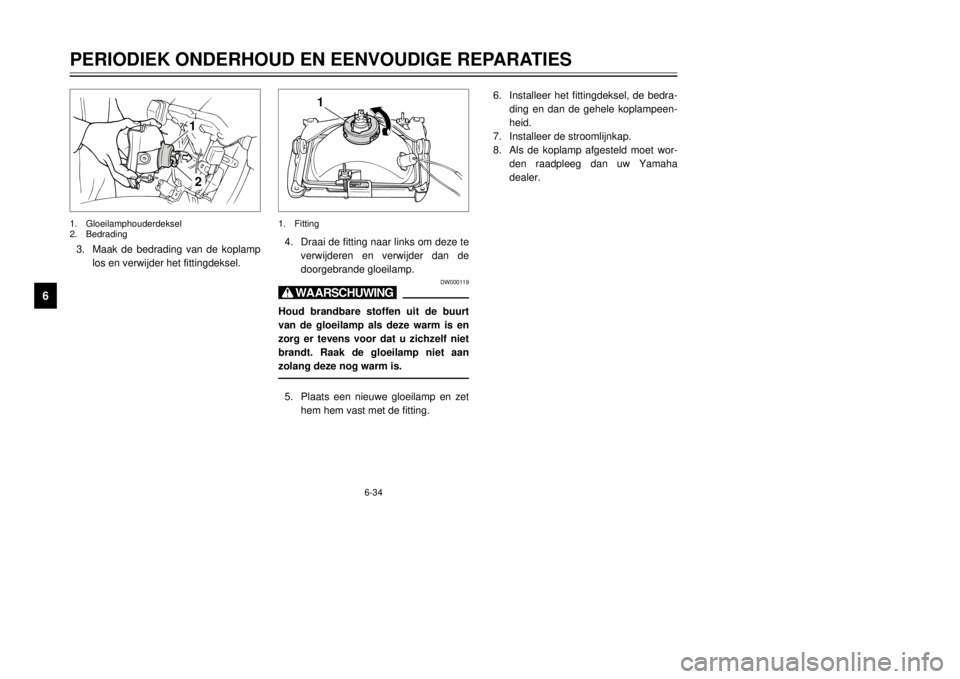 YAMAHA DT125R 2000  Instructieboekje (in Dutch) 6-34
PERIODIEK ONDERHOUD EN EENVOUDIGE REPARATIES
1
2
3
4
56
7
8
9
3.Maak de bedrading van de koplamp
los en verwijder het fittingdeksel.4.Draai de fitting naar links om deze te
verwijderen en verwijd