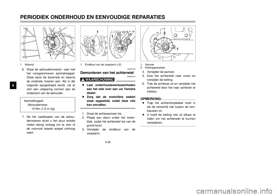 YAMAHA DT125R 2000  Instructieboekje (in Dutch) 6-38
PERIODIEK ONDERHOUD EN EENVOUDIGE REPARATIES
1
2
3
4
56
7
8
9
1
1
1.Eindbout van de zwaaiarm (´2)
DAU03105
Demonteren van het achterwiel
DW000122
X@8
8
Laat onderhoudswerkzaamheden
aan het wiel 