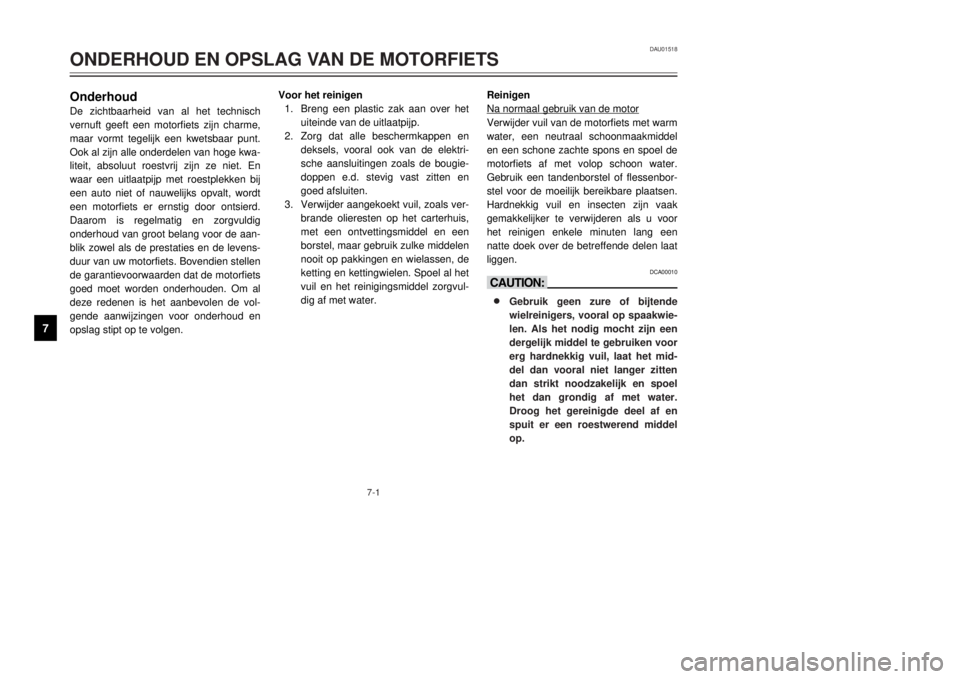 YAMAHA DT125R 2000  Instructieboekje (in Dutch) 7-1
DAU01518
ONDERHOUD EN OPSLAG VAN DE MOTORFIETS
1
2
3
4
5
67
8
9
OnderhoudDe zichtbaarheid van al het technisch
vernuft geeft een motorfiets zijn charme,
maar vormt tegelijk een kwetsbaar punt.
Ook