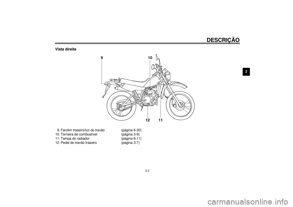 YAMAHA DT50LC 2000  Manual de utilização (in Portuguese) DESCRIÇÃO
2-2
2
Vista direita9. Farolim traseiro/luz do travão (página 6-30)
10. Torneira de combustível (página 3-9)
11. Tampa do radiador (página 6-11)
12. Pedal do travão traseiro (página 