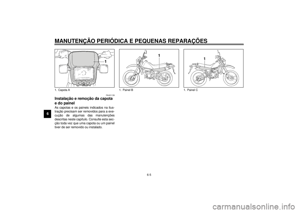 YAMAHA DT50LC 2000  Manual de utilização (in Portuguese) MANUTENÇÃO PERIÓDICA E PEQUENAS REPARAÇÕES
6-5
6
PAU01139
Instalação e remoção da capota 
e do painelAs capotas e os paineis indicados na ilus-
tração precisam ser removidos para a exe-
cu