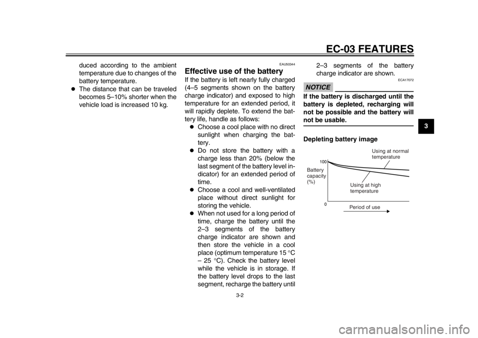 YAMAHA EC-03 2012  Owners Manual EC-03 FEATURES
3-2
234
5
6
7
8
9
duced according to the ambient
temperature due to changes of the
battery temperature.

The distance that can be traveled
becomes 5–10% shorter when the
vehicle lo