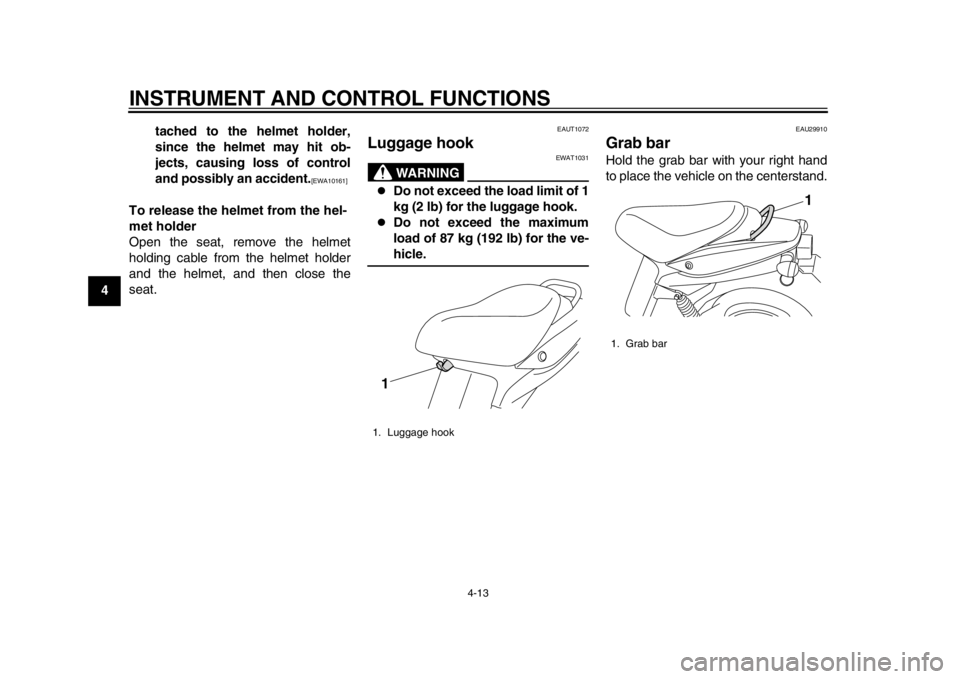 YAMAHA EC-03 2012 Owners Guide INSTRUMENT AND CONTROL FUNCTIONS
4-13
1
2
34
5
6
7
8
9tached to the helmet holder,
since the helmet may hit ob-
jects, causing loss of control
and possibly an accident.
[EWA10161]
 
To release the hel