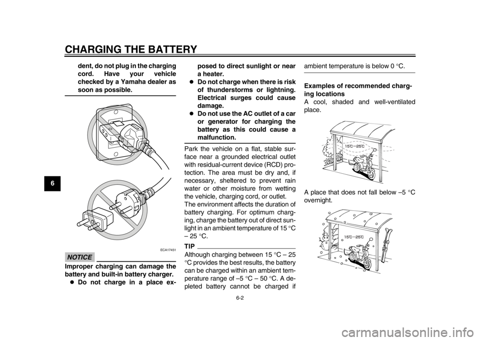 YAMAHA EC-03 2012  Owners Manual CHARGING THE BATTERY
6-2
1
2
3
4
56
7
8
9dent, do not plug in the charging
cord. Have your vehicle
checked by a Yamaha dealer as
soon as possible.
NOTICE
ECA17451
Improper charging can damage the
batt