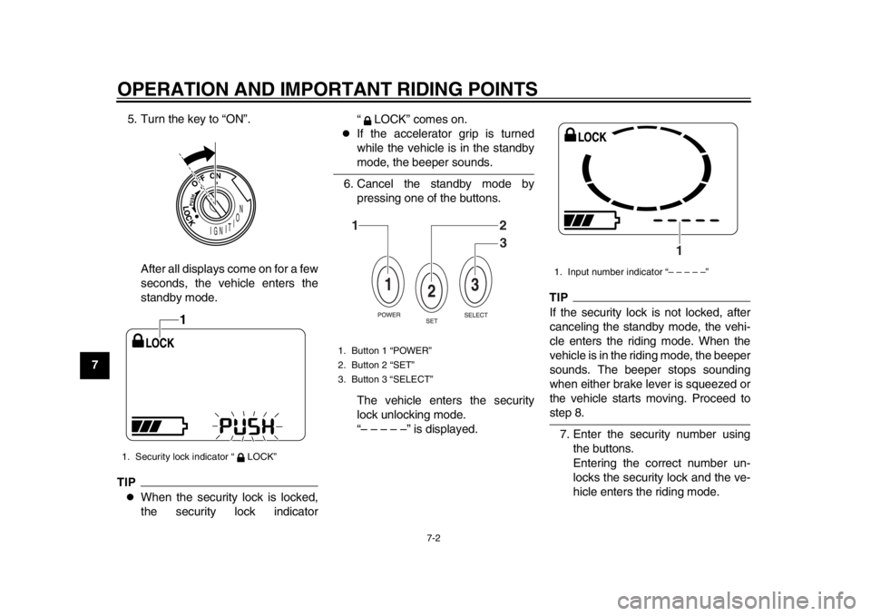 YAMAHA EC-03 2012 Owners Manual OPERATION AND IMPORTANT RIDING POINTS
7-2
1
2
3
4
5
67
8
95. Turn the key to “ON”.
After all displays come on for a few
seconds, the vehicle enters the
standby mode.
TIP
When the security lock YAMAHA EC-03 2012 Owners Manual OPERATION AND IMPORTANT RIDING POINTS
7-2
1
2
3
4
5
67
8
95. Turn the key to “ON”.
After all displays come on for a few
seconds, the vehicle enters the
standby mode.
TIP
When the security lock