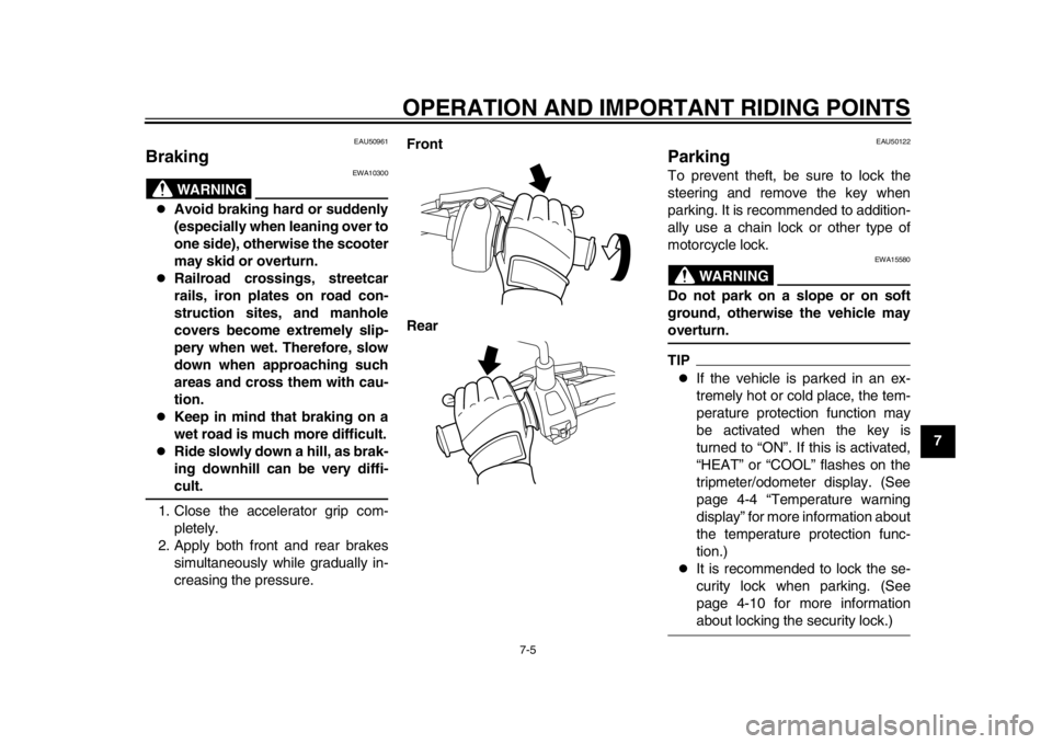 YAMAHA EC-03 2012 Service Manual OPERATION AND IMPORTANT RIDING POINTS
7-5
2
3
4
5
678
9
EAU50961
Braking
WARNING
EWA10300
Avoid braking hard or suddenly
(especially when leaning over to
one side), otherwise the scooter
may skid YAMAHA EC-03 2012 Service Manual OPERATION AND IMPORTANT RIDING POINTS
7-5
2
3
4
5
678
9
EAU50961
Braking
WARNING
EWA10300
Avoid braking hard or suddenly
(especially when leaning over to
one side), otherwise the scooter
may skid