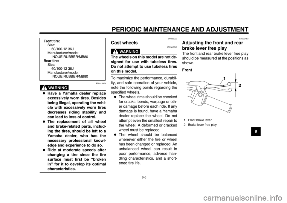 YAMAHA EC-03 2012 Workshop Manual PERIODIC MAINTENANCE AND ADJUSTMENT
8-6
2
3
4
5
6
789
WARNING
EWA10471
Have a Yamaha dealer replace
excessively worn tires. Besides
being illegal, operating the vehi-
cle with excessively worn tir YAMAHA EC-03 2012 Workshop Manual PERIODIC MAINTENANCE AND ADJUSTMENT
8-6
2
3
4
5
6
789
WARNING
EWA10471
Have a Yamaha dealer replace
excessively worn tires. Besides
being illegal, operating the vehi-
cle with excessively worn tir