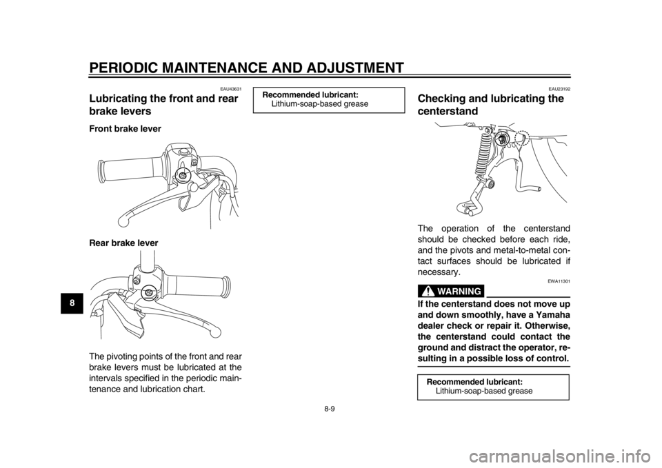 YAMAHA EC-03 2012 Workshop Manual PERIODIC MAINTENANCE AND ADJUSTMENT
8-9
1
2
3
4
5
6
78
9
EAU43631
Lubricating the front and rear
brake levers Front brake lever
Rear brake lever
The pivoting points of the front and rear
brake levers YAMAHA EC-03 2012 Workshop Manual PERIODIC MAINTENANCE AND ADJUSTMENT
8-9
1
2
3
4
5
6
78
9
EAU43631
Lubricating the front and rear
brake levers Front brake lever
Rear brake lever
The pivoting points of the front and rear
brake levers