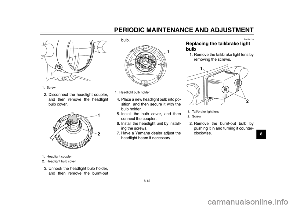 YAMAHA EC-03 2012 Repair Manual PERIODIC MAINTENANCE AND ADJUSTMENT
8-12
2
3
4
5
6
789
2. Disconnect the headlight coupler,
and then remove the headlight
bulb cover.
3. Unhook the headlight bulb holder, and then remove the burnt-out YAMAHA EC-03 2012 Repair Manual PERIODIC MAINTENANCE AND ADJUSTMENT
8-12
2
3
4
5
6
789
2. Disconnect the headlight coupler,
and then remove the headlight
bulb cover.
3. Unhook the headlight bulb holder, and then remove the burnt-out