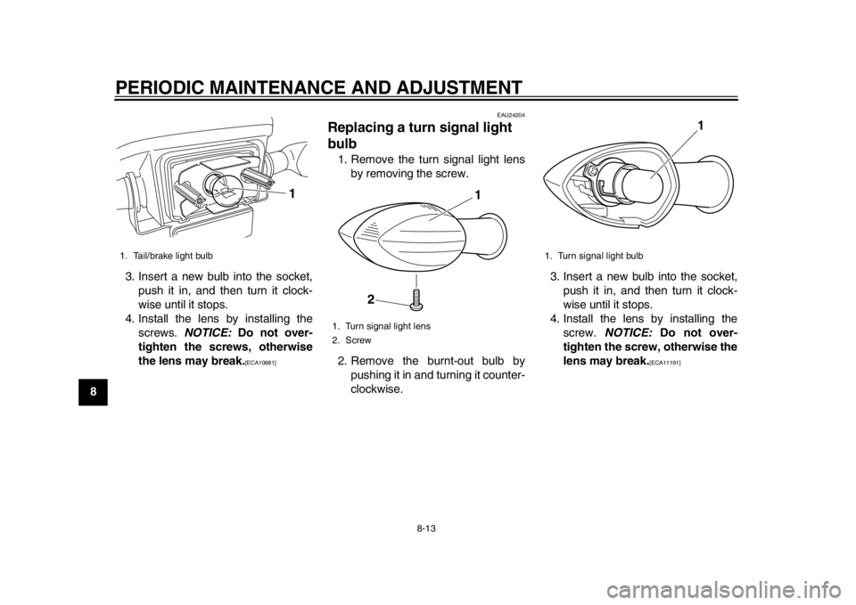 YAMAHA EC-03 2012 Repair Manual PERIODIC MAINTENANCE AND ADJUSTMENT
8-13
1
2
3
4
5
6
78
93. Insert a new bulb into the socket,
push it in, and then turn it clock-
wise until it stops.
4. Install the lens by installing the screws. N YAMAHA EC-03 2012 Repair Manual PERIODIC MAINTENANCE AND ADJUSTMENT
8-13
1
2
3
4
5
6
78
93. Insert a new bulb into the socket,
push it in, and then turn it clock-
wise until it stops.
4. Install the lens by installing the screws. N
