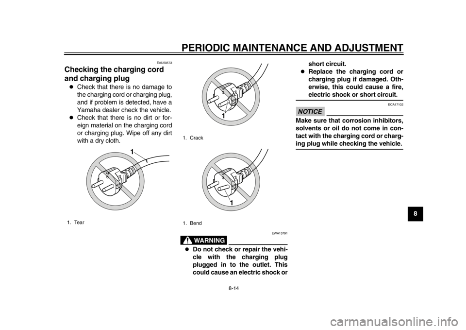 YAMAHA EC-03 2012 Repair Manual PERIODIC MAINTENANCE AND ADJUSTMENT
8-14
2
3
4
5
6
789
EAU50573
Checking the charging cord
and charging plug
Check that there is no damage to
the charging cord or charging plug,
and if problem is YAMAHA EC-03 2012 Repair Manual PERIODIC MAINTENANCE AND ADJUSTMENT
8-14
2
3
4
5
6
789
EAU50573
Checking the charging cord
and charging plug
Check that there is no damage to
the charging cord or charging plug,
and if problem is