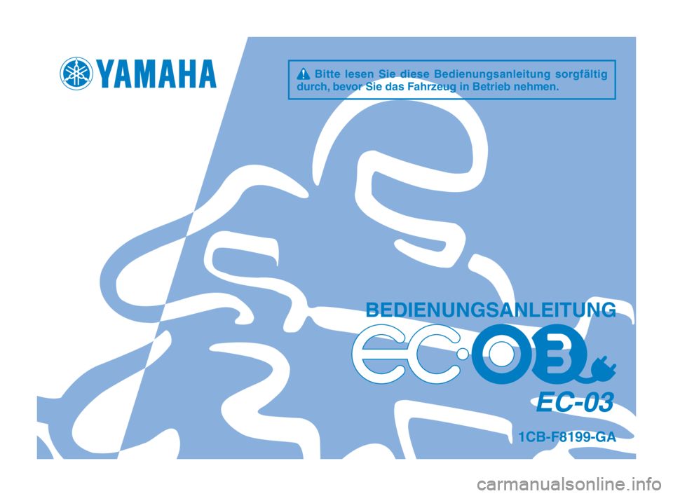 YAMAHA EC-03 2012 Betriebsanleitungen (in German) q Bitte lesen Sie diese Bedienungsanleitung sorgfältig
durch\f bevor Sie das Fahr\beug in Betrieb nehm\hen.
BEDIENUNGSANLEITUNG
EC-03
1CB-F8199-GA
U1CBGA_Hyoshi.indd 12012/04/27 18:24:34 YAMAHA EC-03 2012 Betriebsanleitungen (in German) q Bitte lesen Sie diese Bedienungsanleitung sorgfältig
durch\f bevor Sie das Fahr\beug in Betrieb nehm\hen.
BEDIENUNGSANLEITUNG
EC-03
1CB-F8199-GA
U1CBGA_Hyoshi.indd 12012/04/27 18:24:34