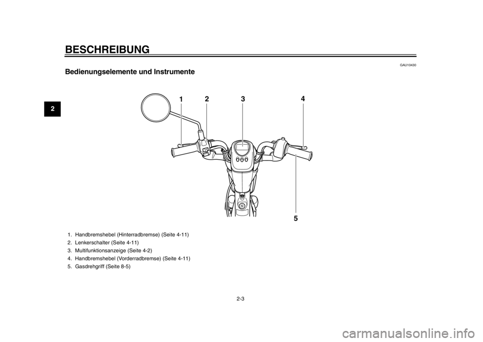 YAMAHA EC-03 2012  Betriebsanleitungen (in German) BESCHREIBUNG
2-3
12
3
4
5
6
7
8
9
GAU10430
Bedienungselemente und Instrumente
12
4
5
3
1. Handbremshebel (Hinterradbremse) (Seite 4-11)
2. Lenkerschalter (Seite 4-11)
3. Multifunktionsanzeige (Seite 4