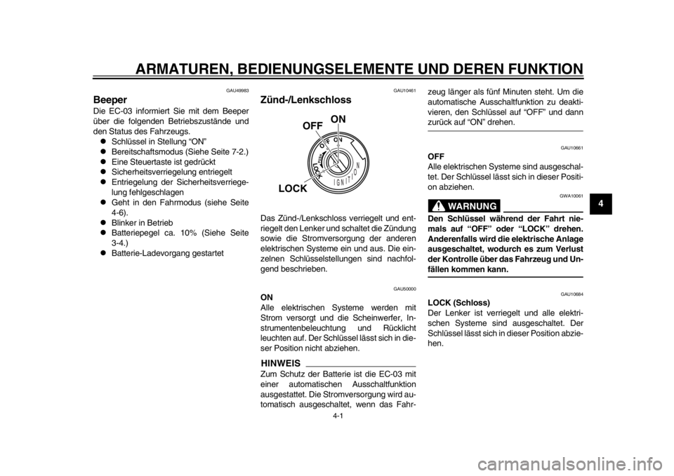 YAMAHA EC-03 2012  Betriebsanleitungen (in German) 4-1
2
345
6
7
8
9
ARMATUREN, BEDIENUNGSELEMENTE UND DEREN FUNKTION
GAU49983
Beeper Die EC-03 informiert Sie mit dem Beeper
über die folgenden Betriebszustände und
den Status des Fahrzeugs.
Schlü