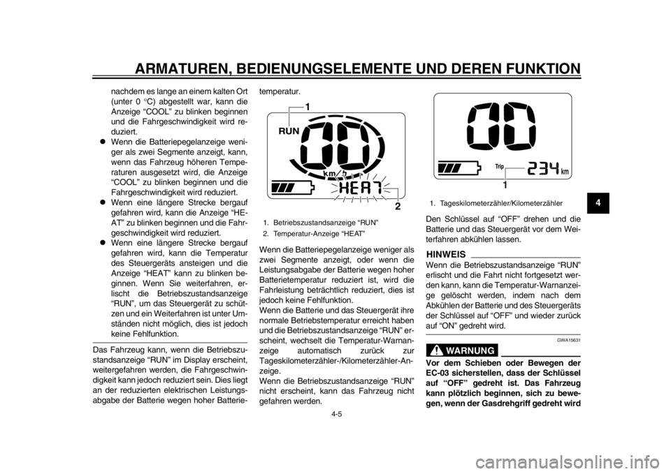 YAMAHA EC-03 2012 Betriebsanleitungen (in German) ARMATUREN, BEDIENUNGSELEMENTE UND DEREN FUNKTION
4-5
2
345
6
7
8
9
nachdem es lange an einem kalten Ort
(unter 0 C) abgestellt war, kann die
Anzeige “COOL” zu blinken beginnen
und die Fahrgesch YAMAHA EC-03 2012 Betriebsanleitungen (in German) ARMATUREN, BEDIENUNGSELEMENTE UND DEREN FUNKTION
4-5
2
345
6
7
8
9
nachdem es lange an einem kalten Ort
(unter 0 C) abgestellt war, kann die
Anzeige “COOL” zu blinken beginnen
und die Fahrgesch