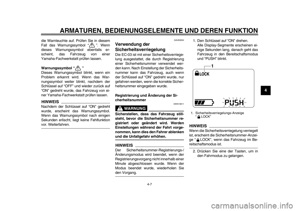 YAMAHA EC-03 2012  Betriebsanleitungen (in German) ARMATUREN, BEDIENUNGSELEMENTE UND DEREN FUNKTION
4-7
2
345
6
7
8
9
die Warnleuchte auf. Prüfen Sie in diesem
Fall das Warnungssymbol “ ”. Wenn
dieses Warnungssymbol ebenfalls er-
scheint, das Fah