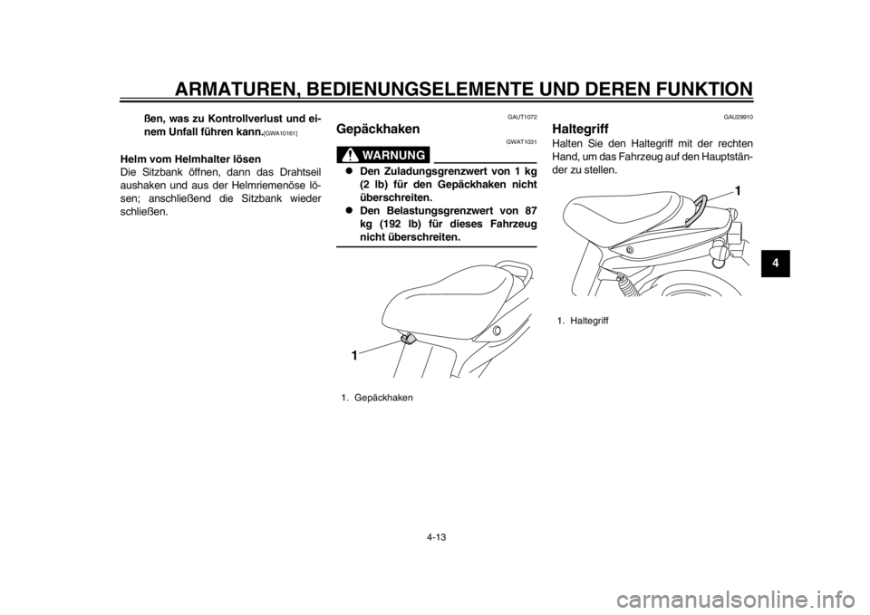 YAMAHA EC-03 2012  Betriebsanleitungen (in German) ARMATUREN, BEDIENUNGSELEMENTE UND DEREN FUNKTION
4-13
2
345
6
7
8
9
ßen, was zu Kontrollverlust und ei-
nem Unfall führen kann.
[GWA10161]
 
Helm vom Helmhalter lösen
Die Sitzbank öffnen, dann das
