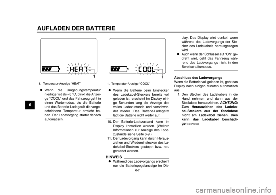 YAMAHA EC-03 2012 Betriebsanleitungen (in German) AUFLADEN DER BATTERIE
6-7
1
2
3
4
56
7
8
9
Wenn die Umgebungstemperatur
niedriger ist als –5 C, blinkt die Anzei-
ge “COOL” und das Fahrzeug geht in
einen Wartemodus, bis die Batterie
und YAMAHA EC-03 2012 Betriebsanleitungen (in German) AUFLADEN DER BATTERIE
6-7
1
2
3
4
56
7
8
9
Wenn die Umgebungstemperatur
niedriger ist als –5 C, blinkt die Anzei-
ge “COOL” und das Fahrzeug geht in
einen Wartemodus, bis die Batterie
und