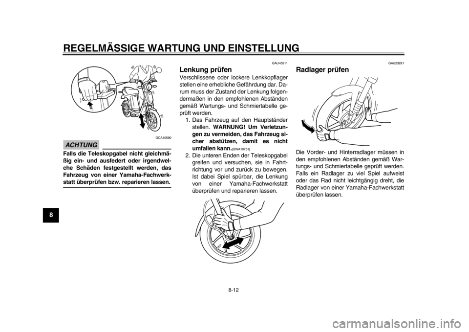 YAMAHA EC-03 2012  Betriebsanleitungen (in German) REGELMÄSSIGE WARTUNG UND EINSTELLUNG
8-12
1
2
3
4
5
6
78
9
ACHTUNG
GCA10590
Falls die Teleskopgabel nicht gleichmä-
ßig ein- und ausfedert oder irgendwel-
che Schäden festgestellt werden, das
Fahr