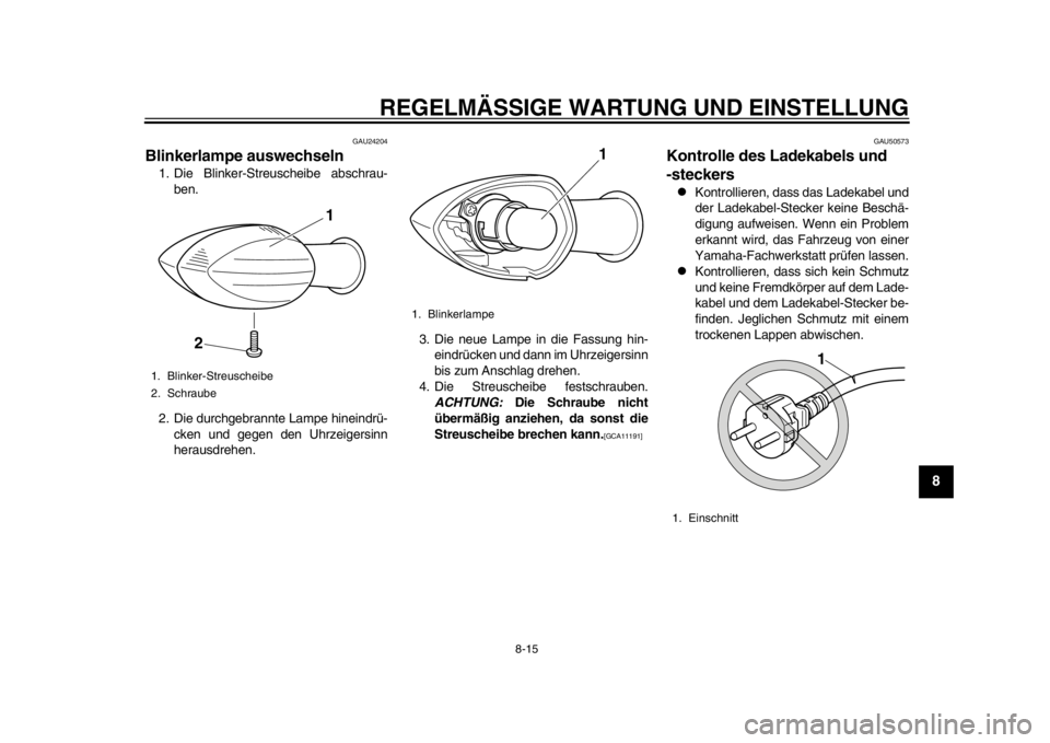 YAMAHA EC-03 2012 Betriebsanleitungen (in German) REGELMÄSSIGE WARTUNG UND EINSTELLUNG
8-15
2
3
4
5
6
789
GAU24204
Blinkerlampe auswechseln 1. Die Blinker-Streuscheibe abschrau-
ben.
2. Die durchgebrannte Lampe hineindrü- cken und gegen den Uhrzeig YAMAHA EC-03 2012 Betriebsanleitungen (in German) REGELMÄSSIGE WARTUNG UND EINSTELLUNG
8-15
2
3
4
5
6
789
GAU24204
Blinkerlampe auswechseln 1. Die Blinker-Streuscheibe abschrau-
ben.
2. Die durchgebrannte Lampe hineindrü- cken und gegen den Uhrzeig