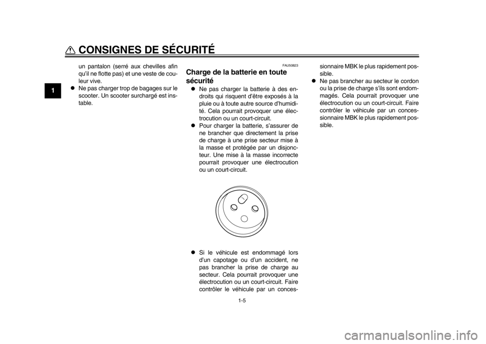 YAMAHA EC-03 2012  Notices Demploi (in French) 1-5
CONSIGNES DE SÉCURITÉ
1
un pantalon (serré aux chevilles afin
qu’il ne flotte pas) et une veste de cou-
leur vive.

Ne pas charger trop de bagages sur le
scooter. Un scooter surchargé est