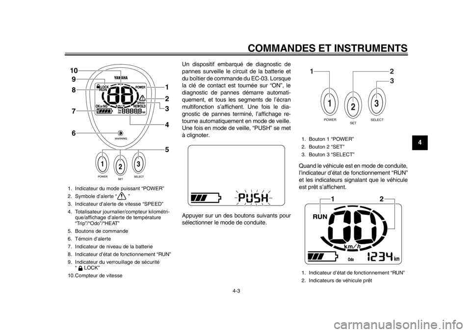 YAMAHA EC-03 2012  Notices Demploi (in French) COMMANDES ET INSTRUMENTS
4-3
2
345
6
7
8
9
Un dispositif embarqué de diagnostic de
pannes surveille le circuit de la batterie et
du boîtier de commande du EC-03. Lorsque
la clé de contact est tourn