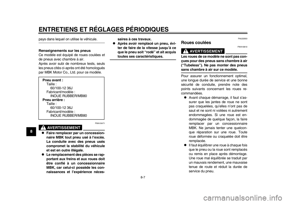 YAMAHA EC-03 2012  Notices Demploi (in French) ENTRETIENS ET RÉGLAGES PÉRIODIQUES
8-7
1
2
3
4
5
6
78
9
pays dans lequel on utilise le véhicule.
Renseignements sur les pneus
Ce modèle est équipé de roues coulées et
de pneus avec chambre à a