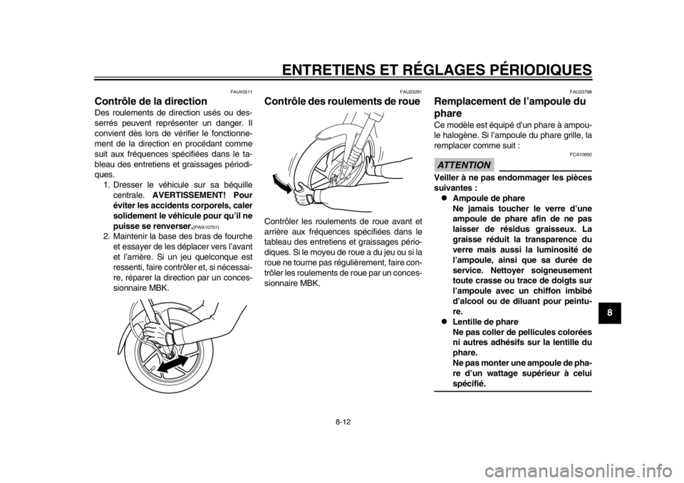 YAMAHA EC-03 2012  Notices Demploi (in French) ENTRETIENS ET RÉGLAGES PÉRIODIQUES
8-12
2
3
4
5
6
789
FAU45511
Contrôle de la direction Des roulements de direction usés ou des-
serrés peuvent représenter un danger. Il
convient dès lors de v�