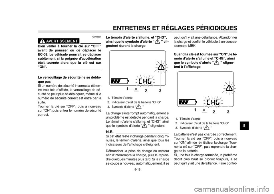 YAMAHA EC-03 2012  Notices Demploi (in French) ENTRETIENS ET RÉGLAGES PÉRIODIQUES
8-18
2
3
4
5
6
789
AVERTISSEMENT
FWA15631
Bien veiller à tourner la clé sur “OFF”
avant de pousser ou de déplacer le
EC-03. Le véhicule pourrait se déplac