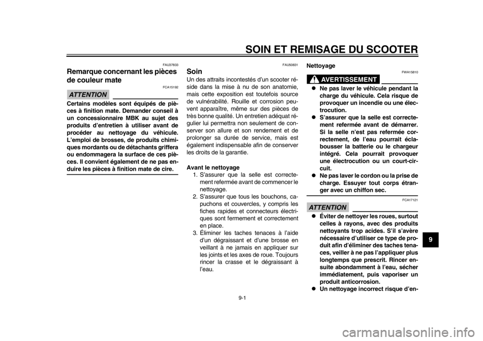 YAMAHA EC-03 2012  Notices Demploi (in French) 9-1
2
3
4
5
6
7
89
SOIN ET REMISAGE DU SCOOTER
FAU37833
Remarque concernant les pièces 
de couleur mate ATTENTION
FCA15192
Certains modèles sont équipés de piè-
ces à finition mate. Demander con