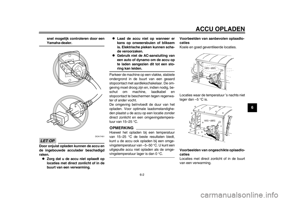YAMAHA EC-03 2012 Instructieboekje (in Dutch) ACCU OPLADEN
6-2
2
3
4
567
8
9
snel mogelijk controleren door eenYamaha-dealer.
LET OP
DCA17451
Door onjuist opladen kunnen de accu en
de ingebouwde acculader beschadigd
raken.
Zorg dat u de accu n YAMAHA EC-03 2012 Instructieboekje (in Dutch) ACCU OPLADEN
6-2
2
3
4
567
8
9
snel mogelijk controleren door eenYamaha-dealer.
LET OP
DCA17451
Door onjuist opladen kunnen de accu en
de ingebouwde acculader beschadigd
raken.
Zorg dat u de accu n
