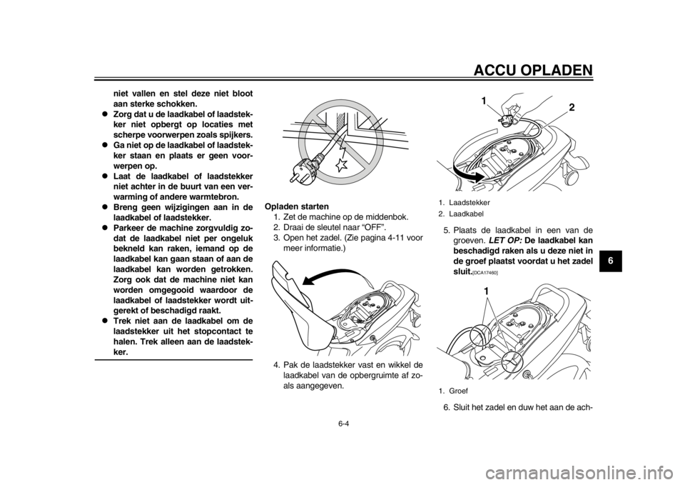 YAMAHA EC-03 2012 Instructieboekje (in Dutch) ACCU OPLADEN
6-4
2
3
4
567
8
9
niet vallen en stel deze niet bloot
aan sterke schokken.
Zorg dat u de laadkabel of laadstek-
ker niet opbergt op locaties met
scherpe voorwerpen zoals spijkers.
YAMAHA EC-03 2012 Instructieboekje (in Dutch) ACCU OPLADEN
6-4
2
3
4
567
8
9
niet vallen en stel deze niet bloot
aan sterke schokken.
Zorg dat u de laadkabel of laadstek-
ker niet opbergt op locaties met
scherpe voorwerpen zoals spijkers.

