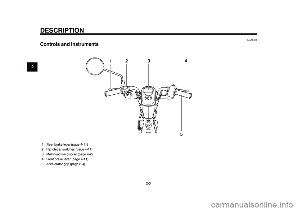 YAMAHA EC-03 2011 User Guide DESCRIPTION
2-3
12
3
4
5
6
7
8
9
EAU10430
Controls and instruments
124
5
3
1. Rear brake lever (page 4-11)
2. Handlebar switches (page 4-11)
3. Multi-function display (page 4-2)
4. Front brake lever ( YAMAHA EC-03 2011 User Guide DESCRIPTION
2-3
12
3
4
5
6
7
8
9
EAU10430
Controls and instruments
124
5
3
1. Rear brake lever (page 4-11)
2. Handlebar switches (page 4-11)
3. Multi-function display (page 4-2)
4. Front brake lever (