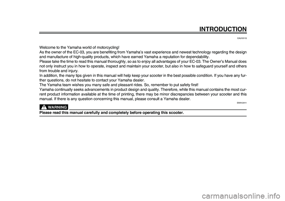 YAMAHA EC-03 2011  Owners Manual INTRODUCTION
EAU10113
Welcome to the Yamaha world of motorcycling!
As the owner of the EC-03, you are benefiting from Yamaha’s vast experience and newest technology regarding the design
and manufact