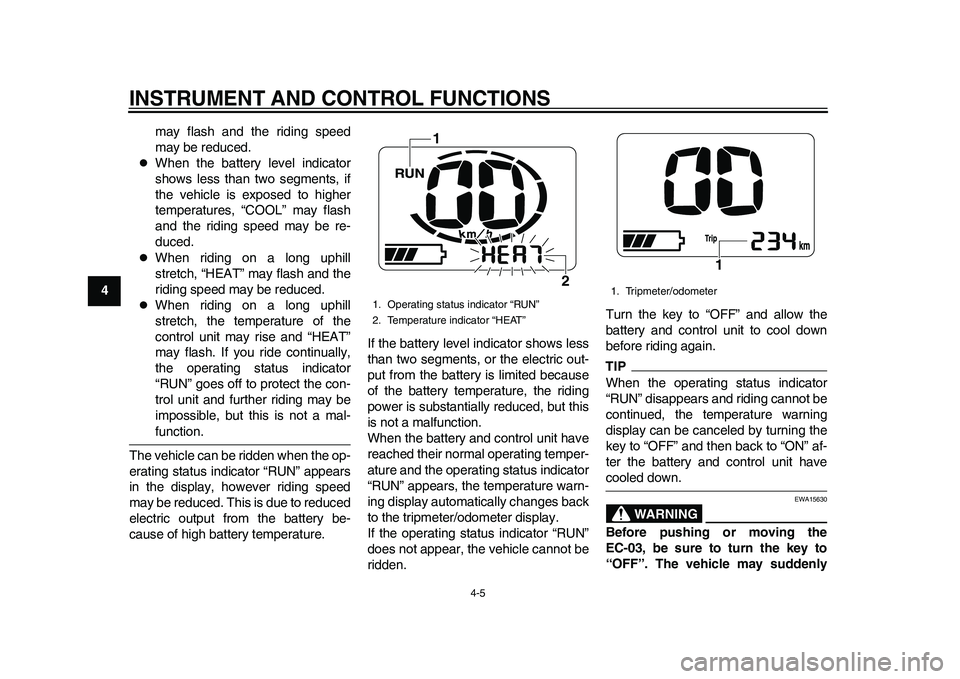 YAMAHA EC-03 2011  Owners Manual INSTRUMENT AND CONTROL FUNCTIONS
4-5
1
2
34
5
6
7
8
9may flash and the riding speed
may be reduced.

When the battery level indicator
shows less than two segments, if
the vehicle is exposed to high