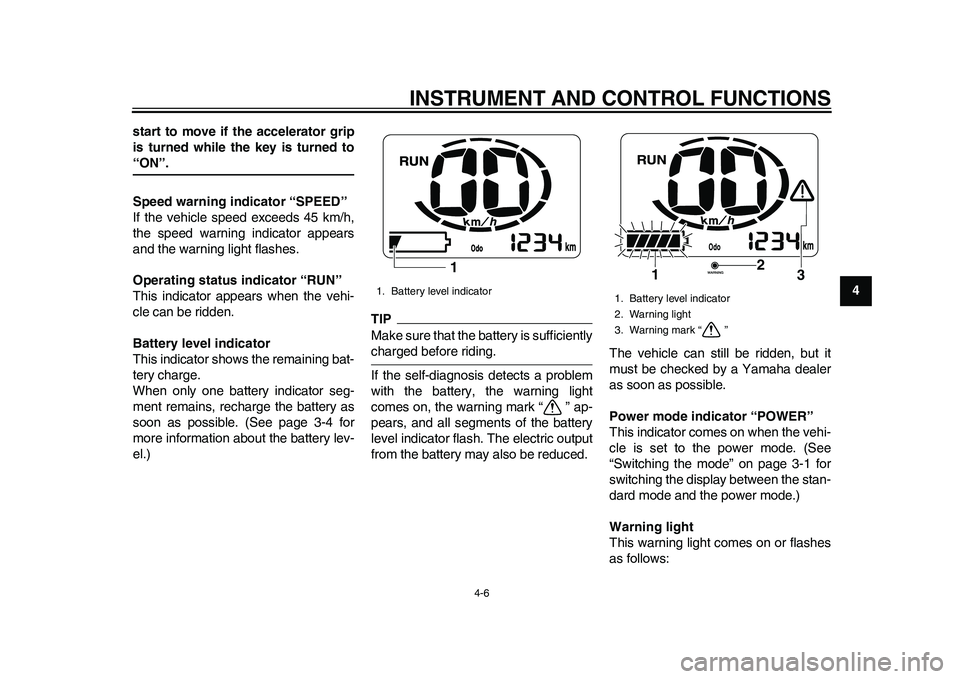 YAMAHA EC-03 2011  Owners Manual INSTRUMENT AND CONTROL FUNCTIONS
4-6
2
345
6
7
8
9 start to move if the accelerator grip
is turned while the key is turned to
“ON”.
Speed warning indicator “SPEED”
If the vehicle speed exceeds