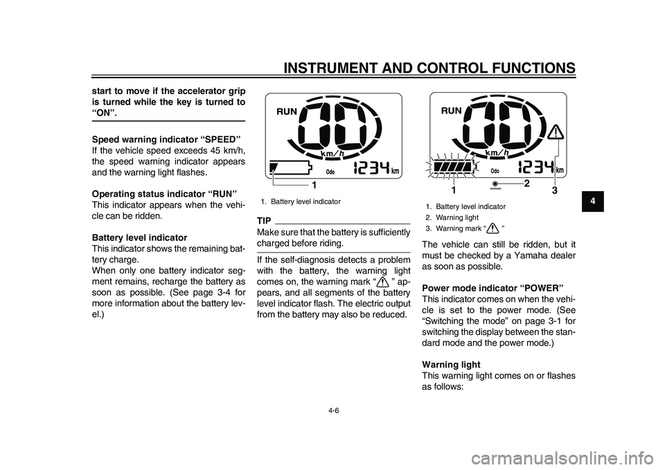 YAMAHA EC-03 2011 Owners Manual INSTRUMENT AND CONTROL FUNCTIONS
4-6
2
345
6
7
8
9 start to move if the accelerator grip
is turned while the key is turned to
“ON”.
Speed warning indicator “SPEED”
If the vehicle speed exceeds