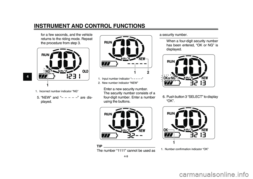 YAMAHA EC-03 2011 Owners Manual INSTRUMENT AND CONTROL FUNCTIONS
4-9
1
2
34
5
6
7
8
9for a few seconds, and the vehicle
returns to the riding mode. Repeat
the procedure from step 3.
5. “NEW” and “– – – – –” are dis