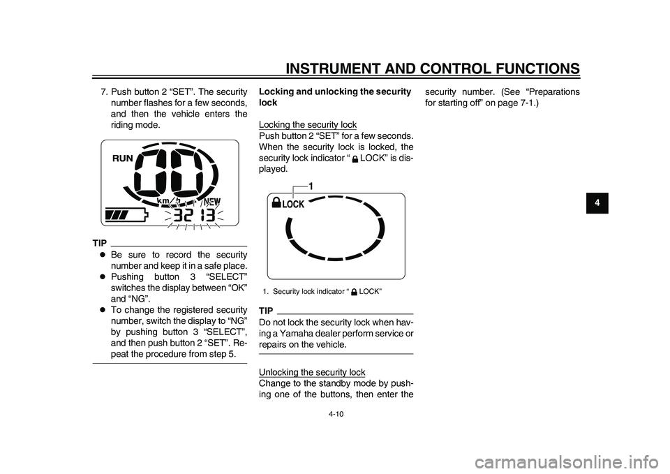 YAMAHA EC-03 2011 Owners Manual INSTRUMENT AND CONTROL FUNCTIONS
4-10
2
345
6
7
8
9 7. Push button 2 “SET”. The security
number flashes for a few seconds,
and then the vehicle enters the
riding mode.
TIP
Be sure to record the