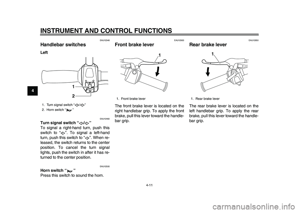 YAMAHA EC-03 2011  Owners Manual INSTRUMENT AND CONTROL FUNCTIONS
4-11
1
2
34
5
6
7
8
9
EAU12348
Handlebar switches Left
EAU12460
Turn signal switch “ / ” 
To signal a right-hand turn, push this
switch to “ ”. To signal a lef