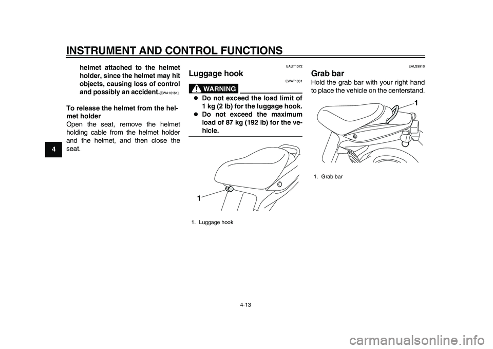 YAMAHA EC-03 2011 Owners Guide INSTRUMENT AND CONTROL FUNCTIONS
4-13
1
2
34
5
6
7
8
9helmet attached to the helmet
holder, since the helmet may hit
objects, causing loss of control
and possibly an accident.
[EWA10161]
 
To release 