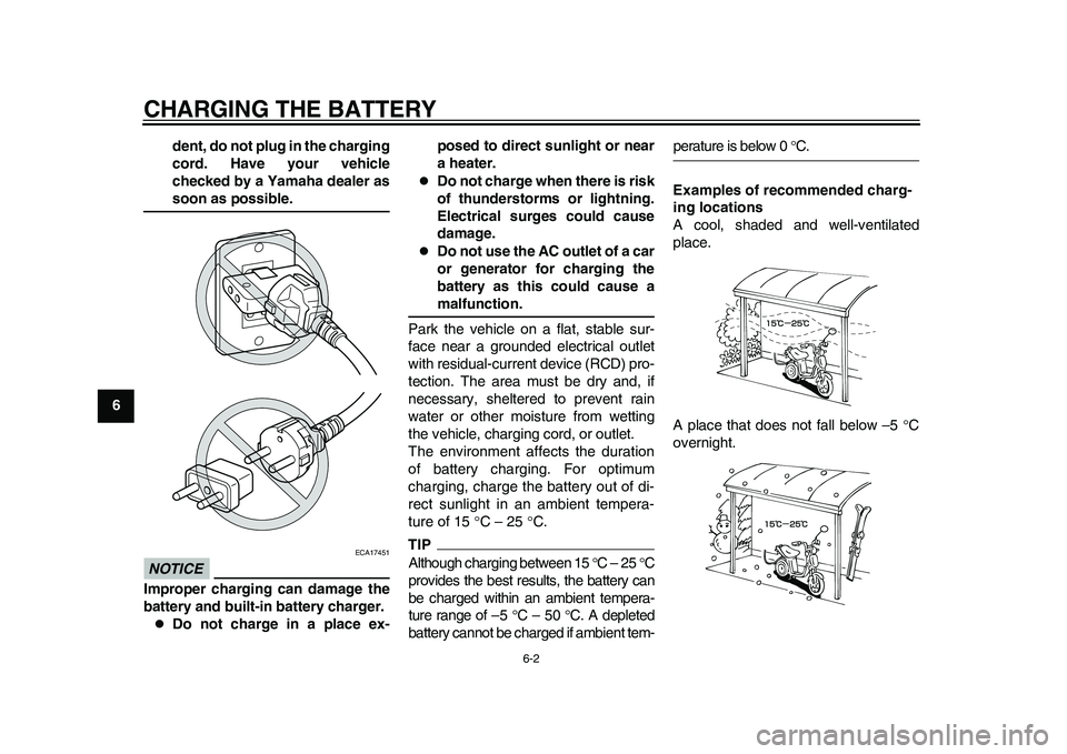 YAMAHA EC-03 2011 Owners Guide CHARGING THE BATTERY
6-2
1
2
3
4
56
7
8
9dent, do not plug in the charging
cord. Have your vehicle
checked by a Yamaha dealer as
soon as possible.
NOTICE
ECA17451
Improper charging can damage the
batt