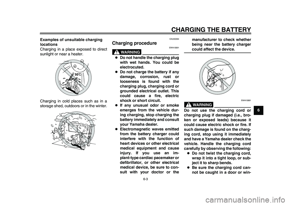 YAMAHA EC-03 2011 Owners Guide CHARGING THE BATTERY
6-3
2
3
4
567
8
9 Examples of unsuitable charging
locations
Charging in a place exposed to direct
sunlight or near a heater.
Charging in cold places such as in a
storage shed, ou YAMAHA EC-03 2011 Owners Guide CHARGING THE BATTERY
6-3
2
3
4
567
8
9 Examples of unsuitable charging
locations
Charging in a place exposed to direct
sunlight or near a heater.
Charging in cold places such as in a
storage shed, ou