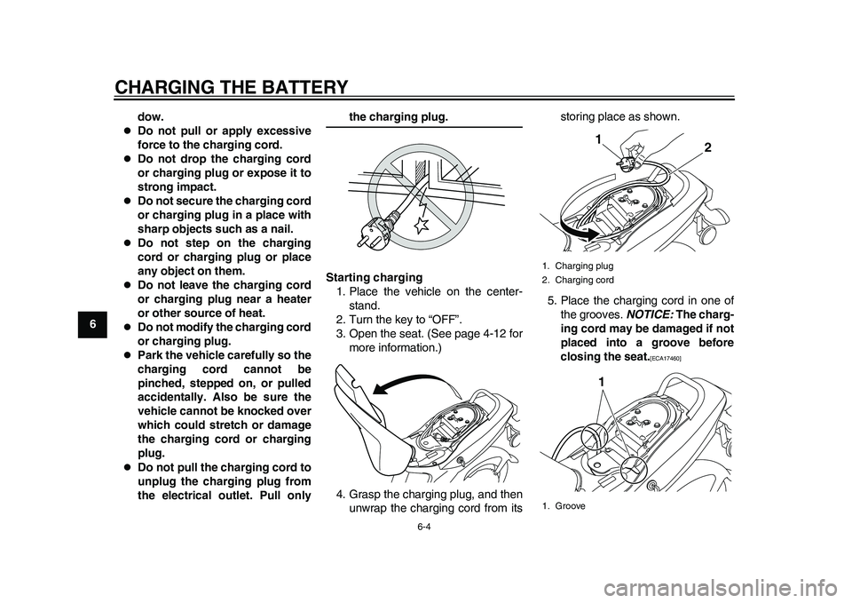 YAMAHA EC-03 2011 Owners Guide CHARGING THE BATTERY
6-4
1
2
3
4
56
7
8
9dow.

Do not pull or apply excessive
force to the charging cord.

Do not drop the charging cord
or charging plug or expose it to
strong impact.

Do no