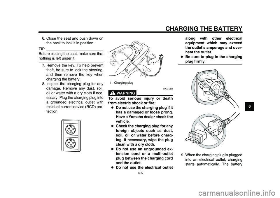 YAMAHA EC-03 2011 Owners Guide CHARGING THE BATTERY
6-5
2
3
4
567
8
9 6. Close the seat and push down on
the back to lock it in position.
TIPBefore closing the seat, make sure thatnothing is left under it.
7. Remove the key. To hel
