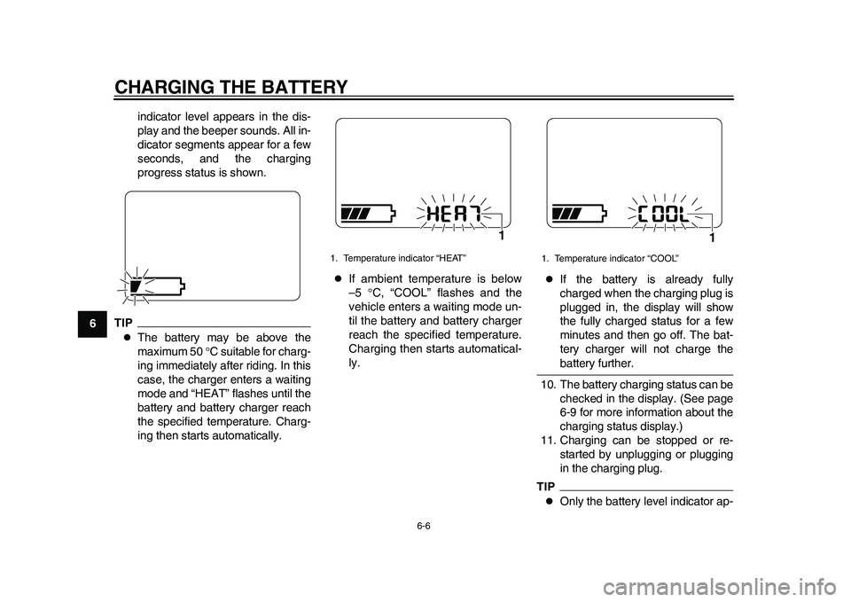YAMAHA EC-03 2011 Owners Guide CHARGING THE BATTERY
6-6
1
2
3
4
56
7
8
9indicator level appears in the dis-
play and the beeper sounds. All in-
dicator segments appear for a few
seconds, and the charging
progress status is shown.
T YAMAHA EC-03 2011 Owners Guide CHARGING THE BATTERY
6-6
1
2
3
4
56
7
8
9indicator level appears in the dis-
play and the beeper sounds. All in-
dicator segments appear for a few
seconds, and the charging
progress status is shown.
T