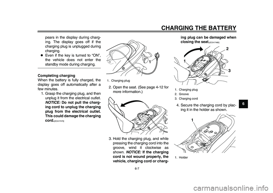 YAMAHA EC-03 2011  Owners Manual CHARGING THE BATTERY
6-7
2
3
4
567
8
9 pears in the display during charg-
ing. The display goes off if the
charging plug is unplugged during
charging.

Even if the key is turned to “ON”,
the ve