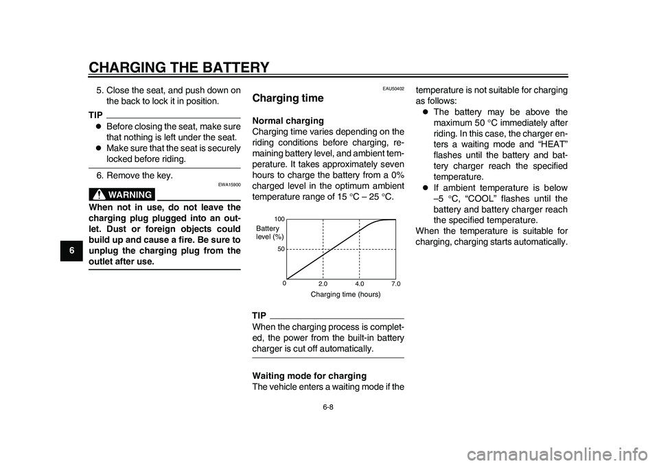 YAMAHA EC-03 2011 Service Manual CHARGING THE BATTERY
6-8
1
2
3
4
56
7
8
95. Close the seat, and push down on
the back to lock it in position.
TIP
Before closing the seat, make sure
that nothing is left under the seat.

Make su