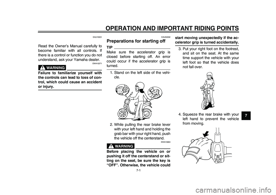 YAMAHA EC-03 2011 Service Manual 7-1
2
3
4
5
678
9
OPERATION AND IMPORTANT RIDING POINTS
EAU15951
Read the Owner’s Manual carefully to
become familiar with all controls. If
there is a control or function you do not
understand, ask 